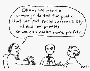 Okay, we need a campaign to tell the public that we put social responsibility ahead of profits so we can make more profits.