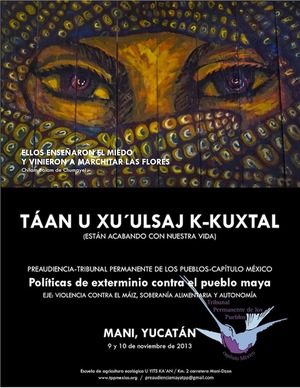 Cartel Preaudiencia Políticas de exterminio contra el pueblo maya, Maní, Yucatán, en el proceso Violencia contra el Maíz, la Soberanía Alimentaria y la Autonomía, TPP, México, noviembre 2013.